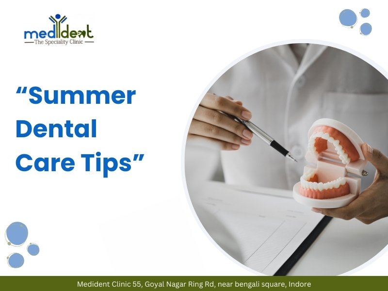 Summer dental care tips explained by Dr. Priya Joshi at Medident Clinic, Indore for healthy teeth and gums